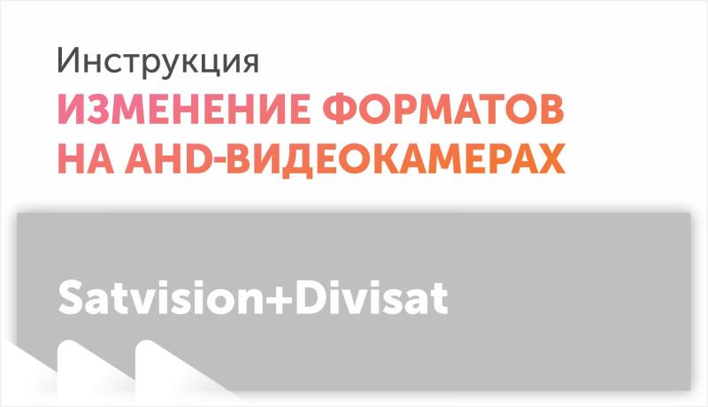 Инструкции по изменению форматов на AHD-камерах