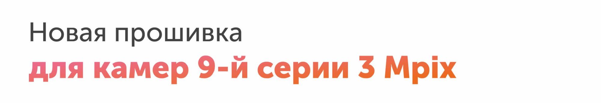 Новая прошивка для камер 9-й серии 3Mpix Новая прошивка для камер 9-й серии 3Mpix