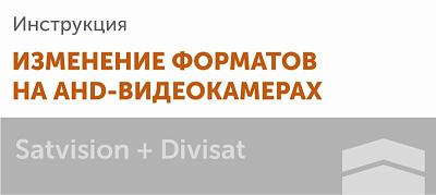 Инструкции по изменению форматов на AHD-камерах